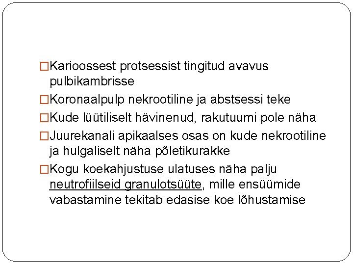 �Karioossest protsessist tingitud avavus pulbikambrisse �Koronaalpulp nekrootiline ja abstsessi teke �Kude lüütiliselt hävinenud, rakutuumi