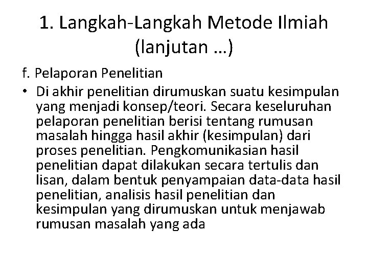 1. Langkah-Langkah Metode Ilmiah (lanjutan …) f. Pelaporan Penelitian • Di akhir penelitian dirumuskan