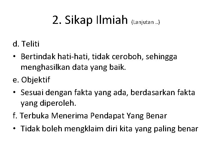 2. Sikap Ilmiah (Lanjutan. . ) d. Teliti • Bertindak hati-hati, tidak ceroboh, sehingga