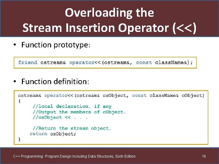 Overloading the Stream Insertion Operator (<<) • Function prototype: • Function definition: C++ Programming: