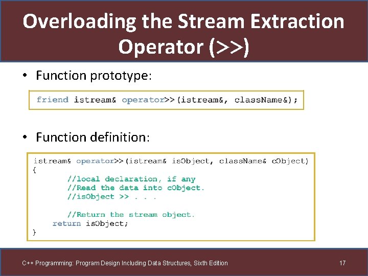 Overloading the Stream Extraction Operator (>>) • Function prototype: • Function definition: C++ Programming: