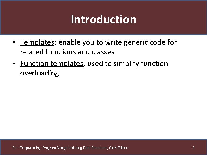 Introduction • Templates: enable you to write generic code for related functions and classes