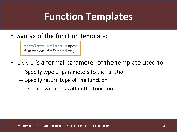 Function Templates • Syntax of the function template: • Type is a formal parameter