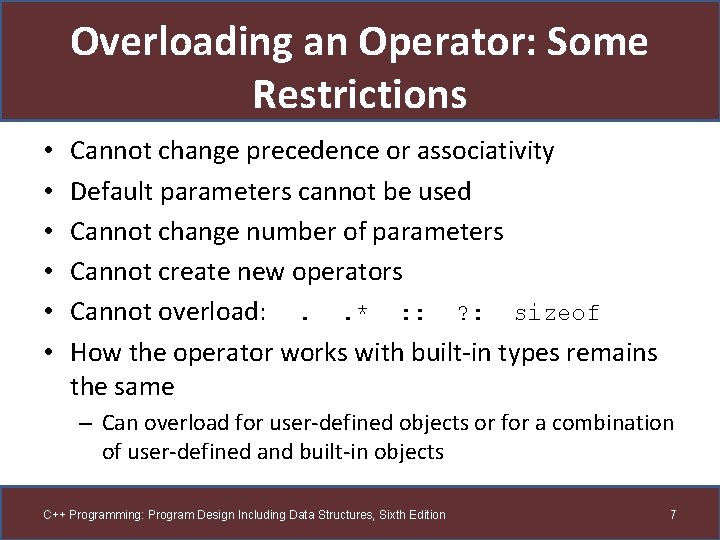 Overloading an Operator: Some Restrictions • • • Cannot change precedence or associativity Default