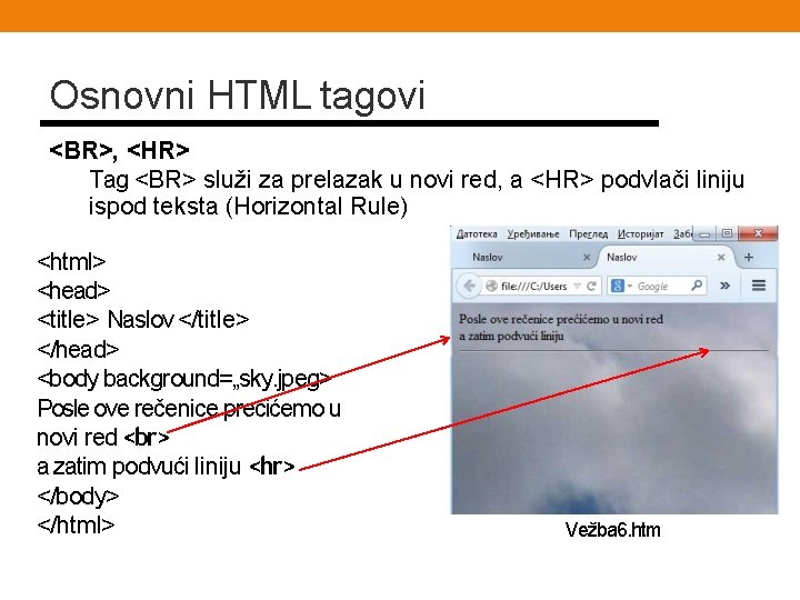 Osnovni HTML tagovi <BR>, <HR> Tag <BR> služi za prelazak u novi red, a