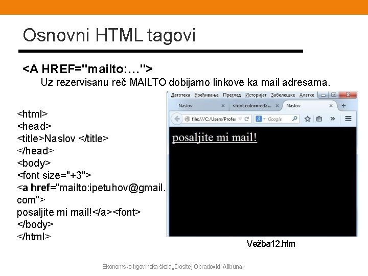 Osnovni HTML tagovi <A HREF="mailto: …"> Uz rezervisanu reč MAILTO dobijamo linkove ka mail
