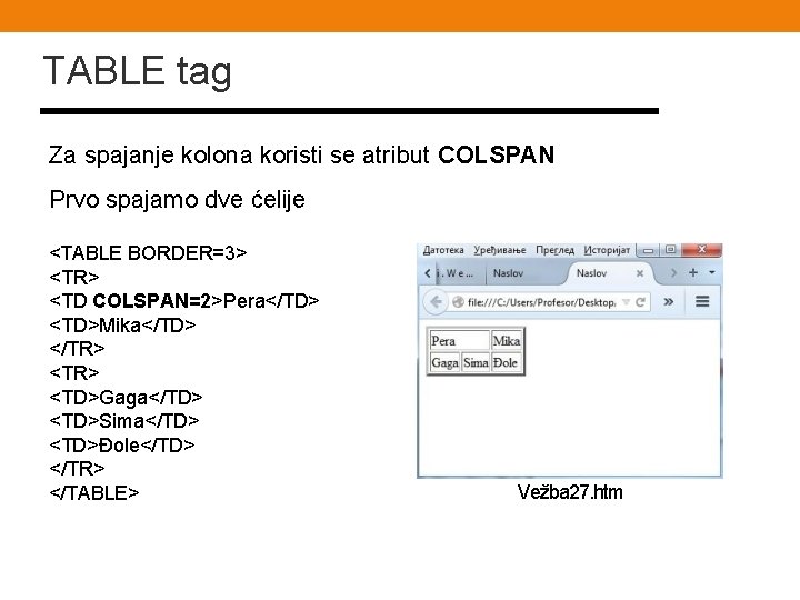 TABLE tag Za spajanje kolona koristi se atribut COLSPAN Prvo spajamo dve ćelije <TABLE