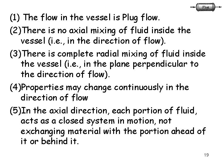 (1) The flow in the vessel is Plug flow. (2)There is no axial mixing