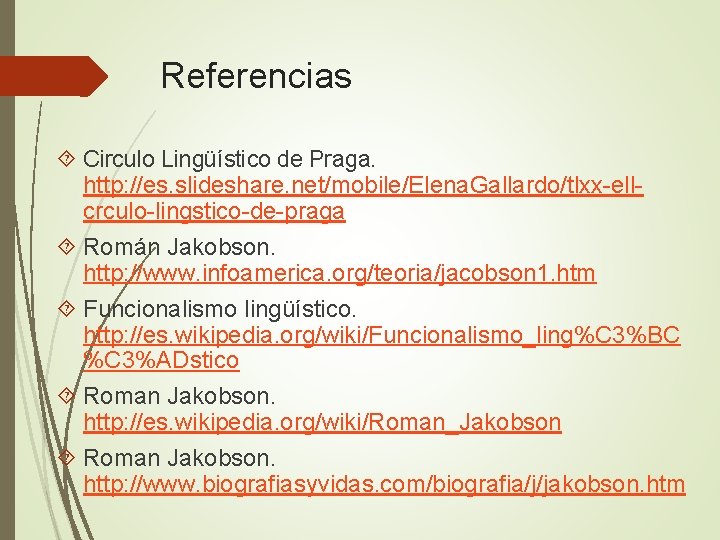 Referencias Circulo Lingüístico de Praga. http: //es. slideshare. net/mobile/Elena. Gallardo/tlxx-ellcrculo-lingstico-de-praga Román Jakobson. http: //www.