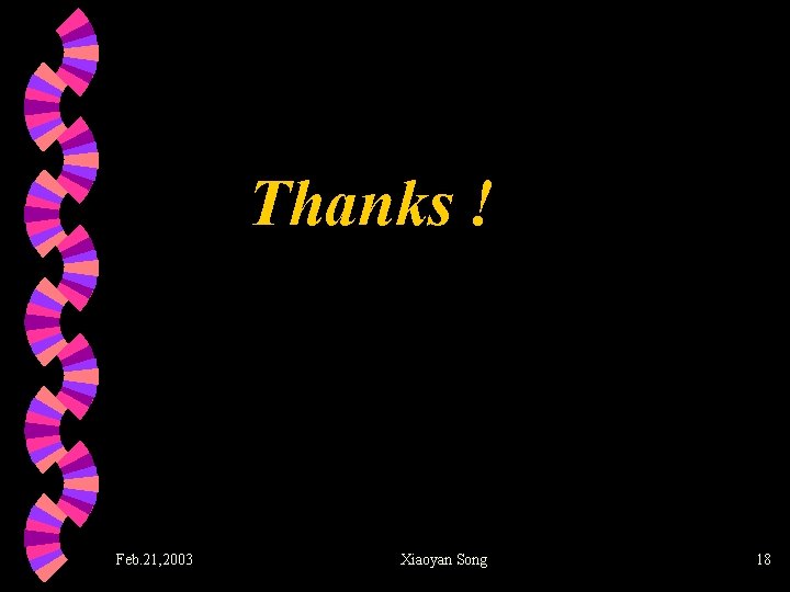 Thanks ! Feb. 21, 2003 Xiaoyan Song 18 