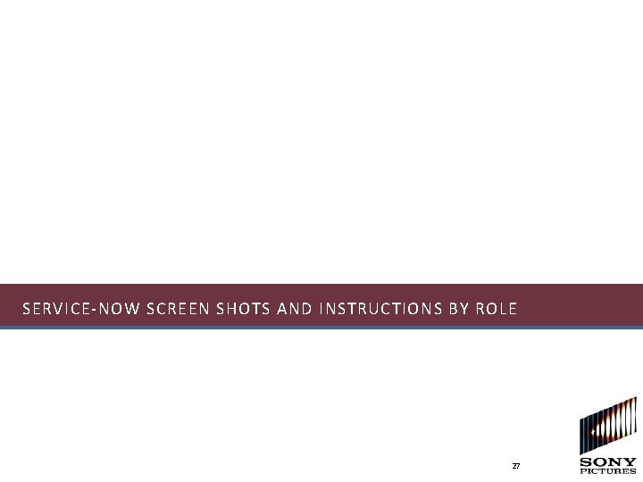 SERVICE-NOW SCREEN SHOTS AND INSTRUCTIONS BY ROLE 27 