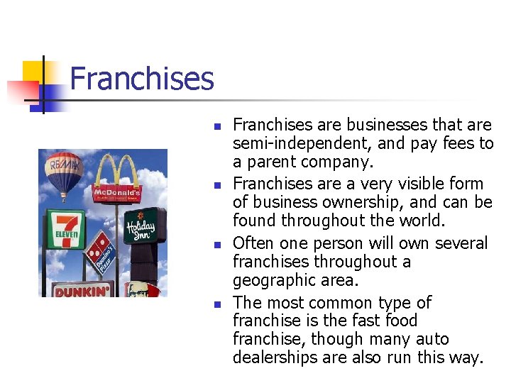 Franchises n n Franchises are businesses that are semi-independent, and pay fees to a
