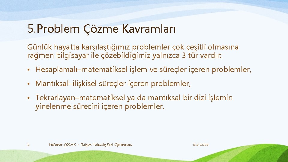 5. Problem Çözme Kavramları Günlük hayatta karşılaştığımız problemler çok çeşitli olmasına rağmen bilgisayar ile