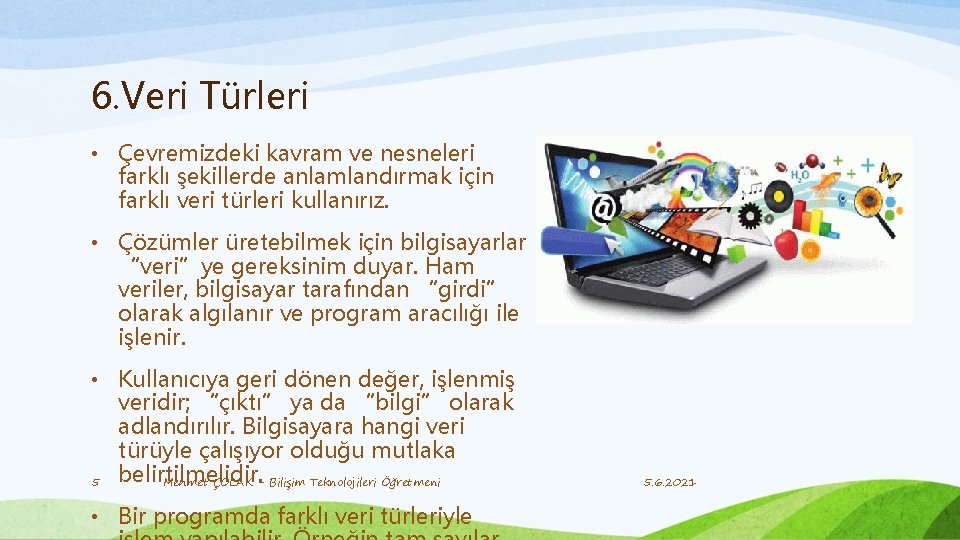 6. Veri Türleri • Çevremizdeki kavram ve nesneleri farklı şekillerde anlamlandırmak için farklı veri