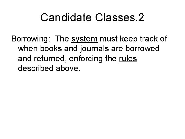 Candidate Classes. 2 Borrowing: The system must keep track of when books and journals