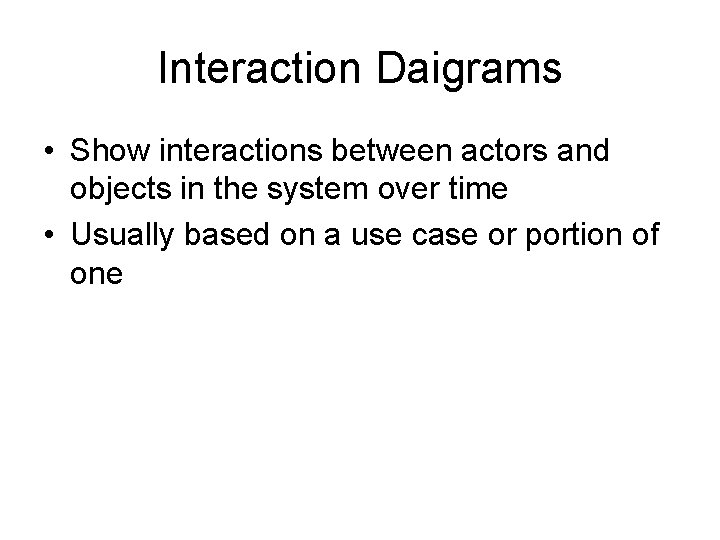 Interaction Daigrams • Show interactions between actors and objects in the system over time