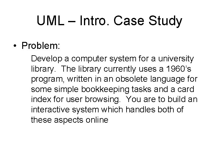 UML – Intro. Case Study • Problem: Develop a computer system for a university