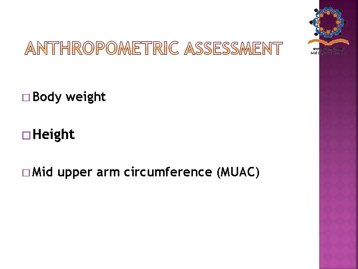 � Body weight � Height � Mid upper arm circumference (MUAC) 