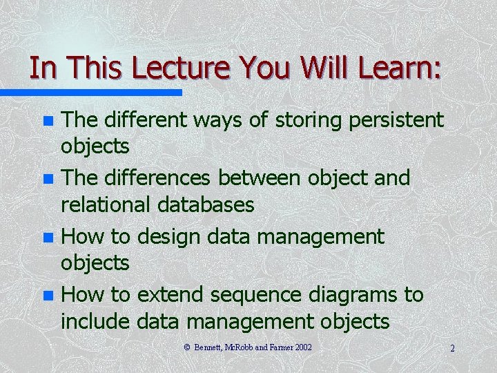 In This Lecture You Will Learn: The different ways of storing persistent objects n In This Lecture You Will Learn: The different ways of storing persistent objects n