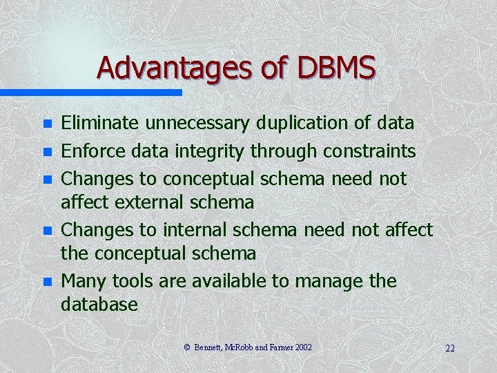 Advantages of DBMS n n n Eliminate unnecessary duplication of data Enforce data integrity Advantages of DBMS n n n Eliminate unnecessary duplication of data Enforce data integrity