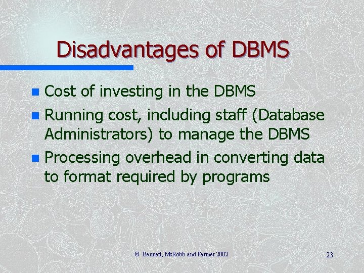 Disadvantages of DBMS Cost of investing in the DBMS n Running cost, including staff Disadvantages of DBMS Cost of investing in the DBMS n Running cost, including staff