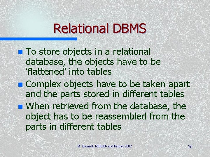 Relational DBMS To store objects in a relational database, the objects have to be Relational DBMS To store objects in a relational database, the objects have to be