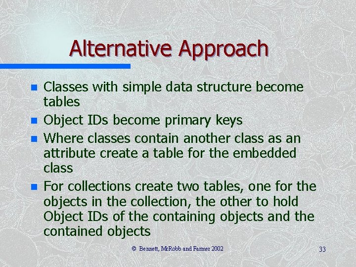 Alternative Approach n n Classes with simple data structure become tables Object IDs become Alternative Approach n n Classes with simple data structure become tables Object IDs become