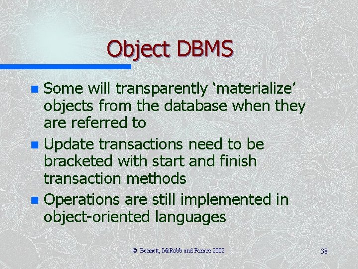 Object DBMS Some will transparently ‘materialize’ objects from the database when they are referred Object DBMS Some will transparently ‘materialize’ objects from the database when they are referred
