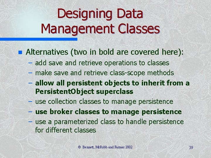 Designing Data Management Classes n Alternatives (two in bold are covered here): – add Designing Data Management Classes n Alternatives (two in bold are covered here): – add