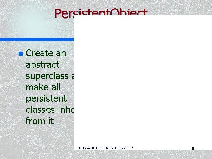 Persistent. Object n Create an abstract superclass and make all persistent classes inherit from Persistent. Object n Create an abstract superclass and make all persistent classes inherit from