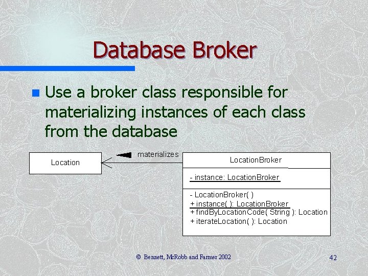 Database Broker n Use a broker class responsible for materializing instances of each class Database Broker n Use a broker class responsible for materializing instances of each class