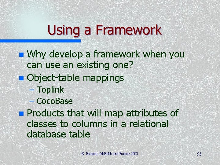 Using a Framework Why develop a framework when you can use an existing one? Using a Framework Why develop a framework when you can use an existing one?