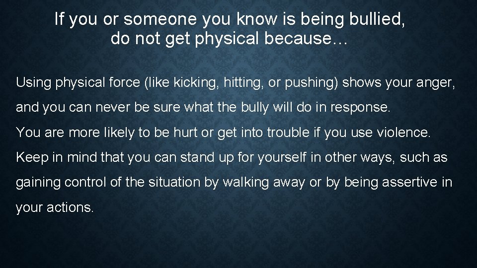 If you or someone you know is being bullied, do not get physical because…