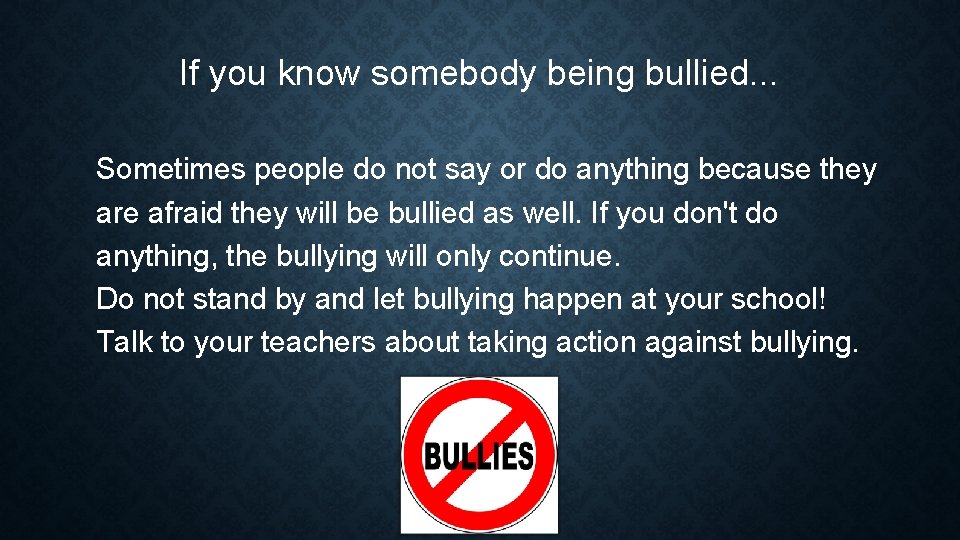 If you know somebody being bullied. . . Sometimes people do not say or