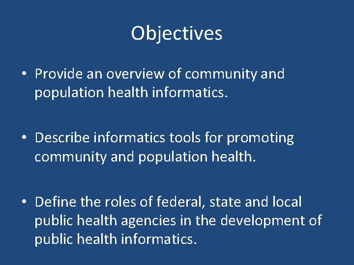 Objectives • Provide an overview of community and population health informatics. • Describe informatics