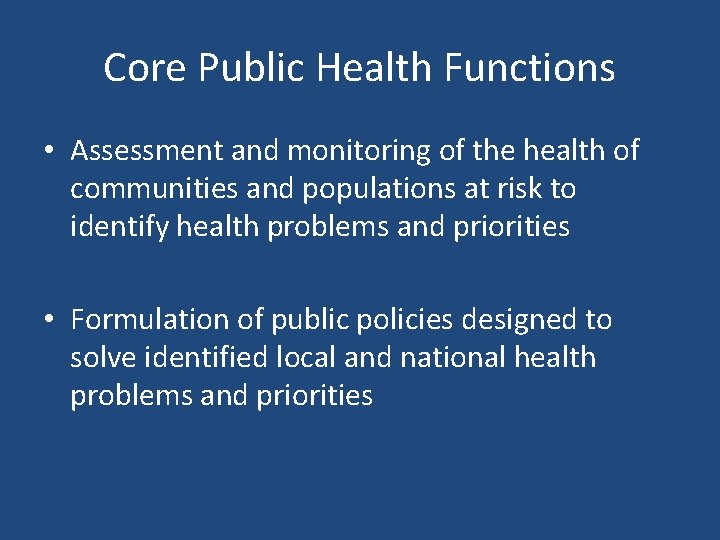 Core Public Health Functions • Assessment and monitoring of the health of communities and