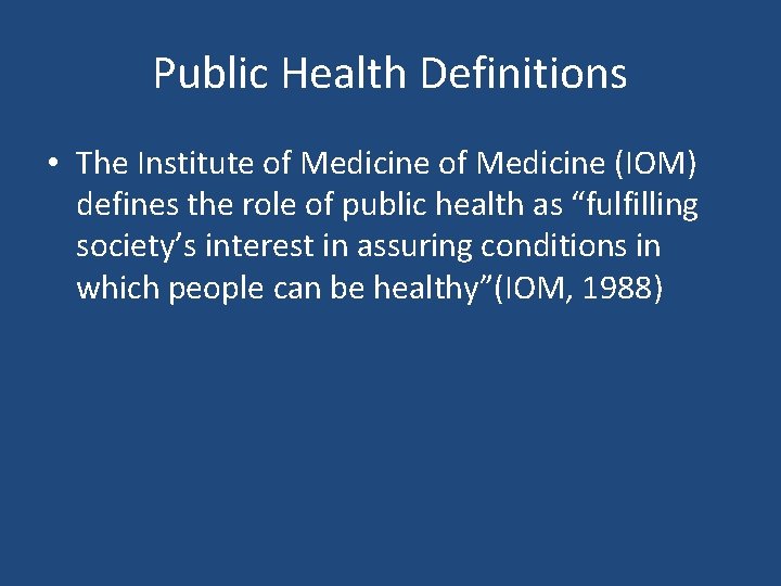 Public Health Definitions • The Institute of Medicine (IOM) defines the role of public