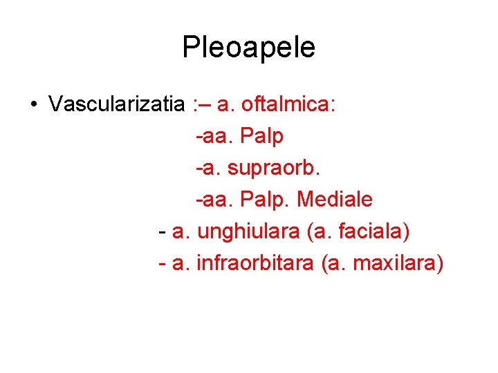 Pleoapele • Vascularizatia : – a. oftalmica: -aa. Palp -a. supraorb. -aa. Palp. Mediale