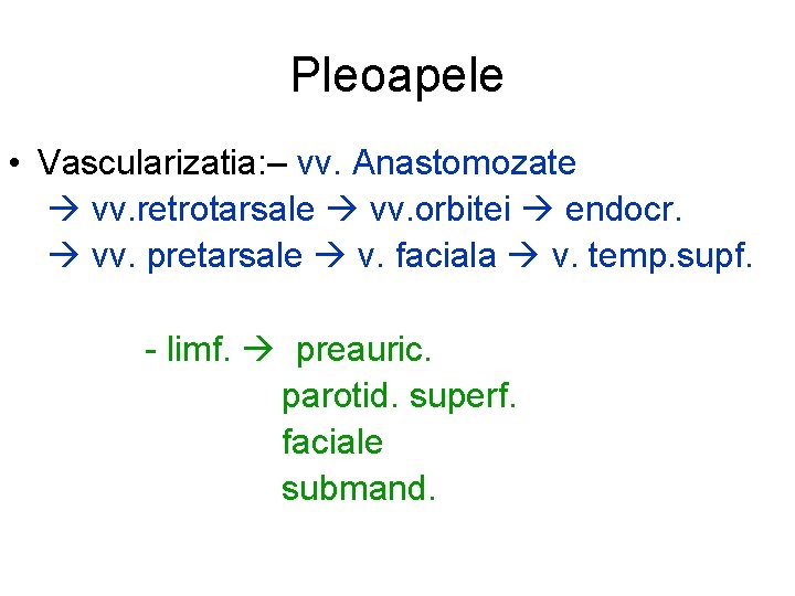 Pleoapele • Vascularizatia: – vv. Anastomozate vv. retrotarsale vv. orbitei endocr. vv. pretarsale v.