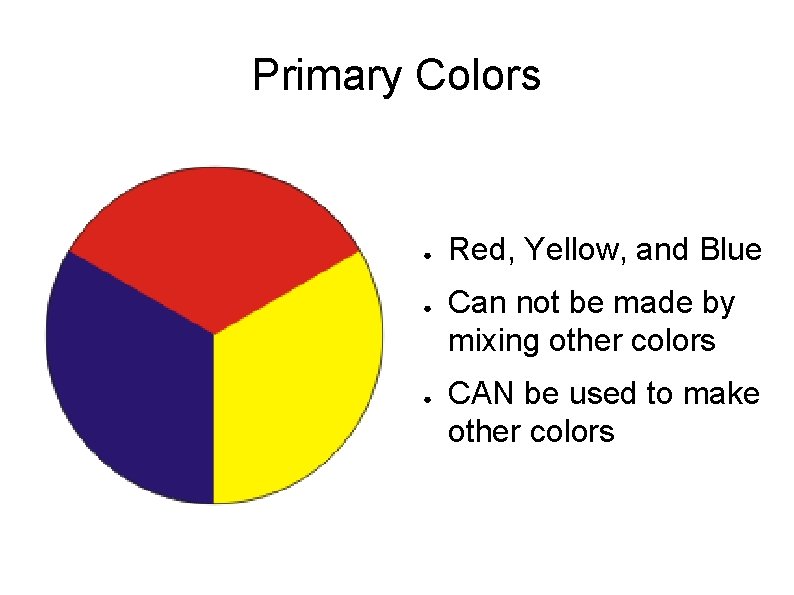 Primary Colors ● ● ● Red, Yellow, and Blue Can not be made by