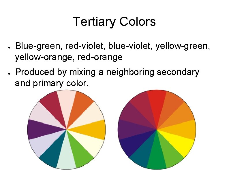 Tertiary Colors ● ● Blue-green, red-violet, blue-violet, yellow-green, yellow-orange, red-orange Produced by mixing a