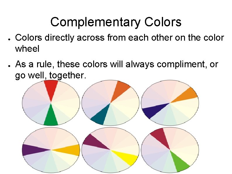 Complementary Colors ● ● Colors directly across from each other on the color wheel