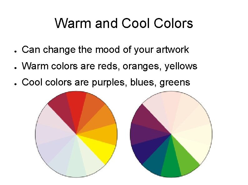 Warm and Cool Colors ● Can change the mood of your artwork ● Warm