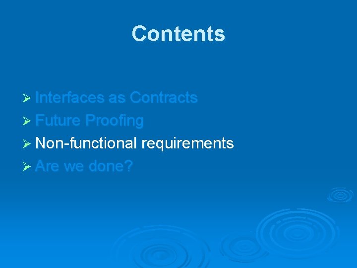 Contents Ø Interfaces as Contracts Ø Future Proofing Ø Non-functional requirements Ø Are we
