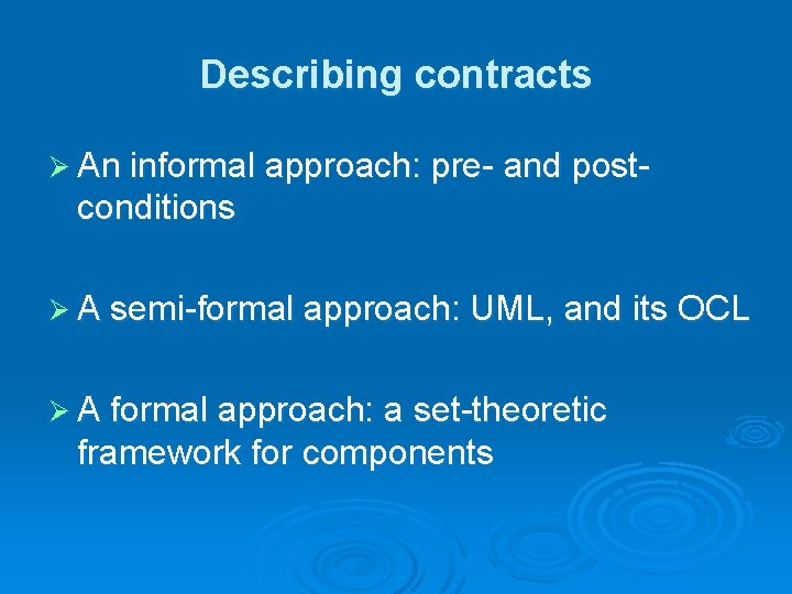 Describing contracts Ø An informal approach: pre- and post- conditions Ø A semi-formal approach: