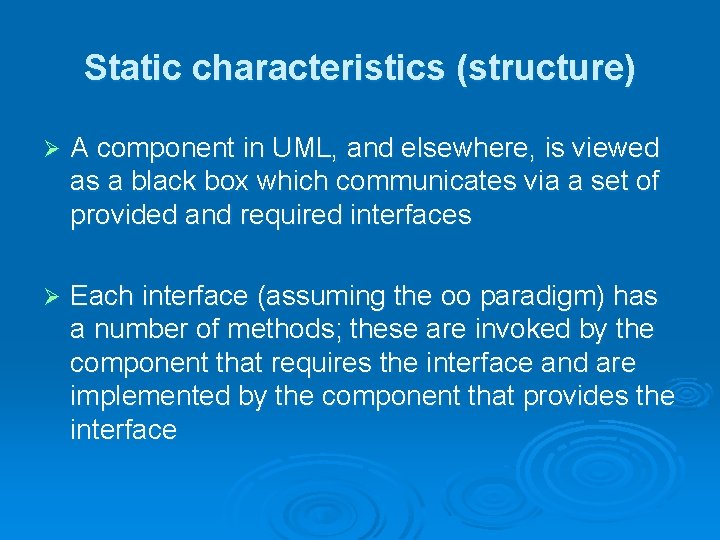 Static characteristics (structure) Ø A component in UML, and elsewhere, is viewed as a