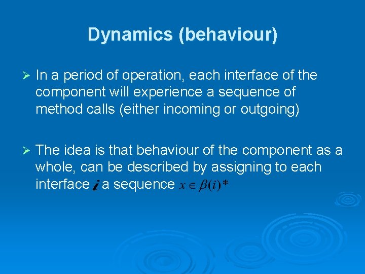Dynamics (behaviour) Ø In a period of operation, each interface of the component will