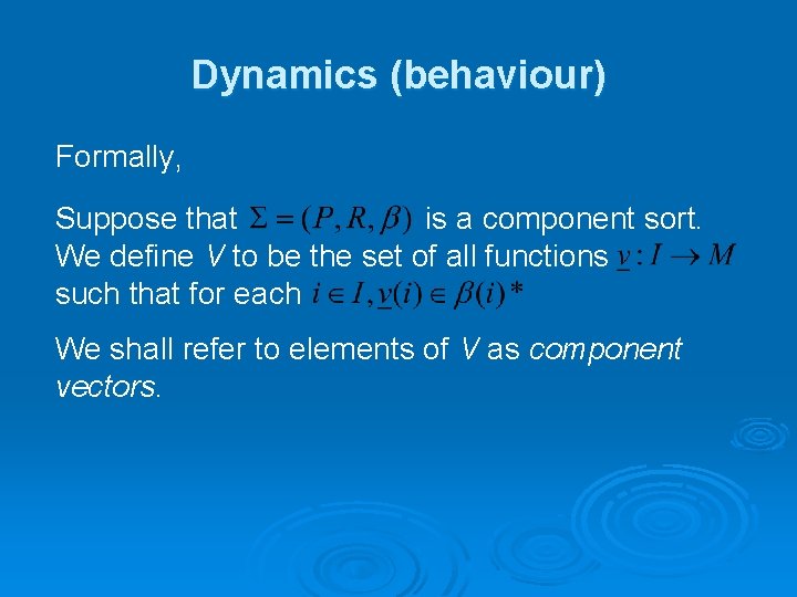 Dynamics (behaviour) Formally, Suppose that is a component sort. We define V to be