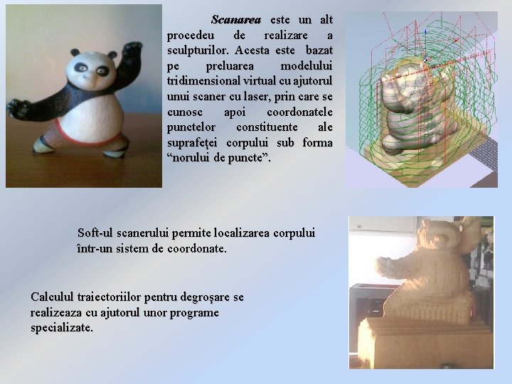 Scanarea este un alt procedeu de realizare a sculpturilor. Acesta este bazat pe preluarea Scanarea este un alt procedeu de realizare a sculpturilor. Acesta este bazat pe preluarea