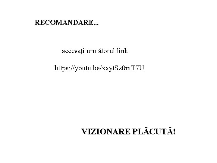 RECOMANDARE. . . accesați următorul link: https: //youtu. be/xxyt. Sz 0 m. T 7 RECOMANDARE. . . accesați următorul link: https: //youtu. be/xxyt. Sz 0 m. T 7